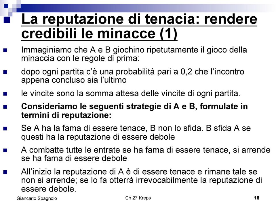 ! Consideriamo le seguenti strategie di A e B, formulate in termini di reputazione:! Se A ha la fama di essere tenace, B non lo sfida.