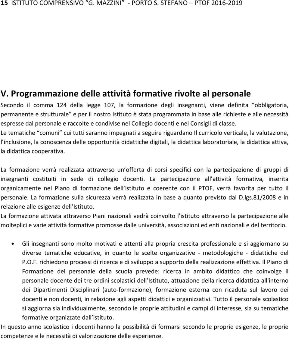 nostro Istituto è stata programmata in base alle richieste e alle necessità espresse dal personale e raccolte e condivise nel Collegio docenti e nei Consigli di classe.