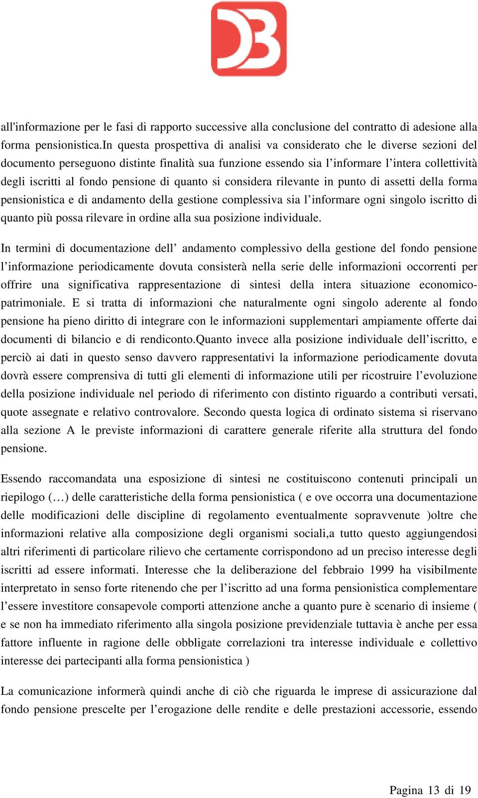 pensione di quanto si considera rilevante in punto di assetti della forma pensionistica e di andamento della gestione complessiva sia l informare ogni singolo iscritto di quanto più possa rilevare in