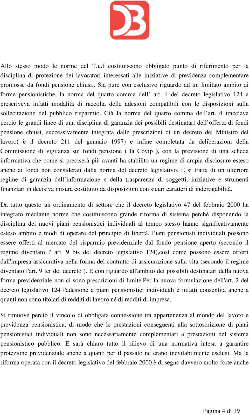 . Sia pure con esclusivo riguardo ad un limitato ambito di forme pensionistiche, la norma del quarto comma dell art.