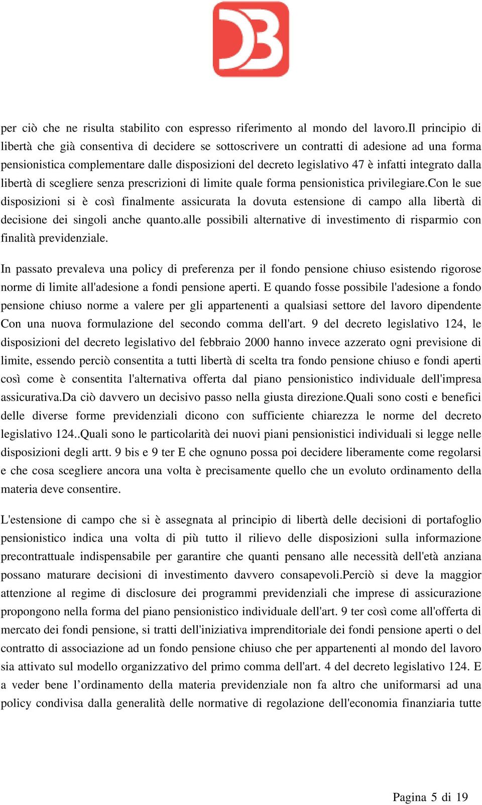 integrato dalla libertà di scegliere senza prescrizioni di limite quale forma pensionistica privilegiare.