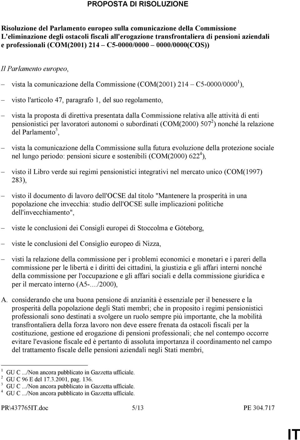 regolamento, vista la proposta di direttiva presentata dalla Commissione relativa alle attività di enti pensionistici per lavoratori autonomi o subordinati (COM(2000) 507 2 ) nonché la relazione del