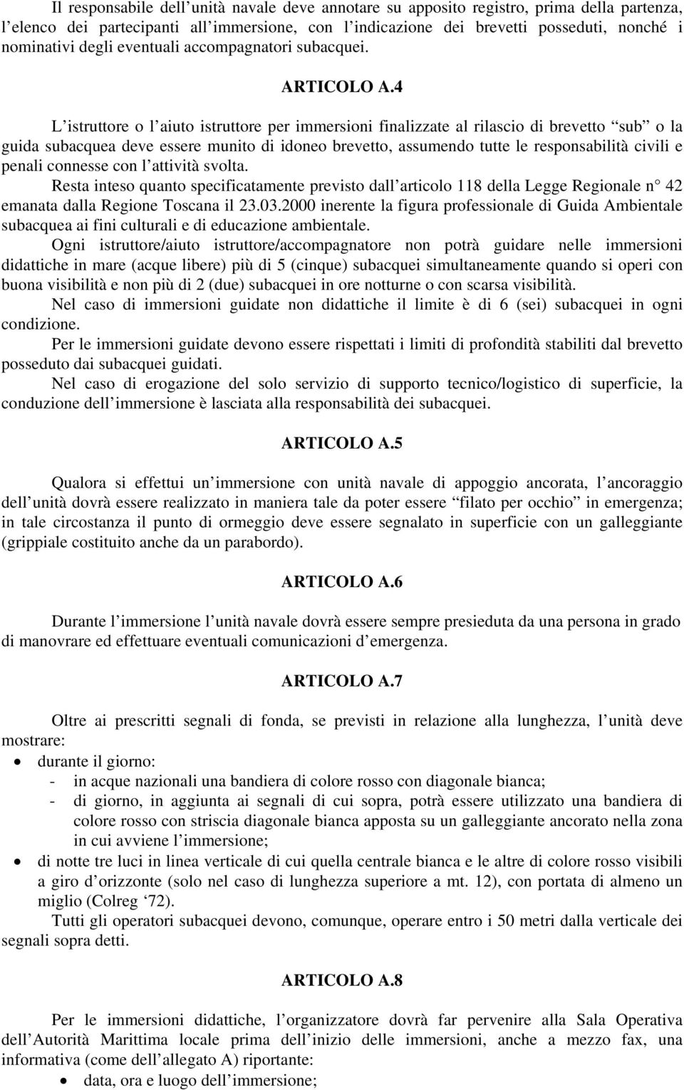 4 L istruttore o l aiuto istruttore per immersioni finalizzate al rilascio di brevetto sub o la guida subacquea deve essere munito di idoneo brevetto, assumendo tutte le responsabilità civili e