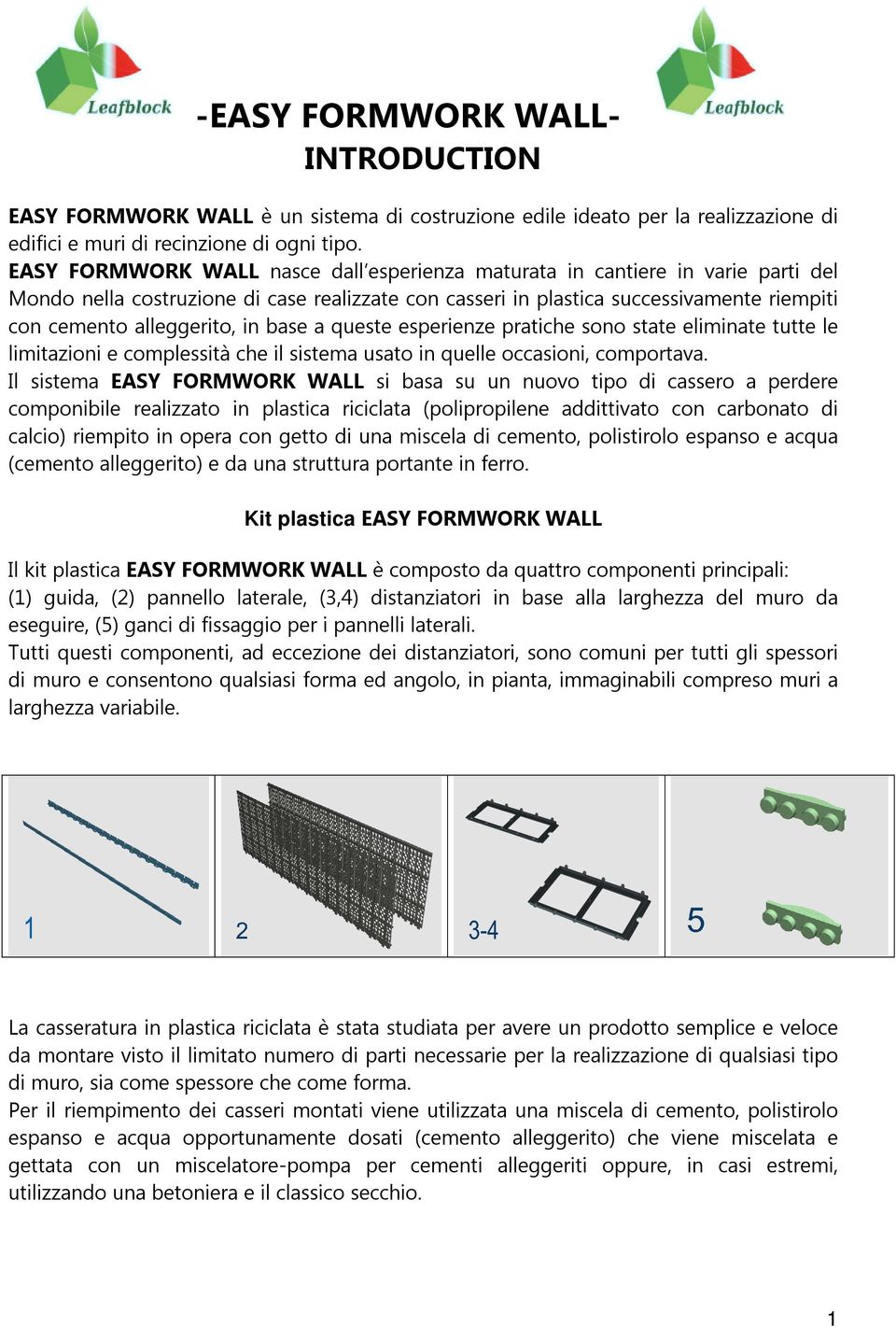 in base a queste esperienze pratiche sono state eliminate tutte le limitazioni e complessità che il sistema usato in quelle occasioni, comportava.