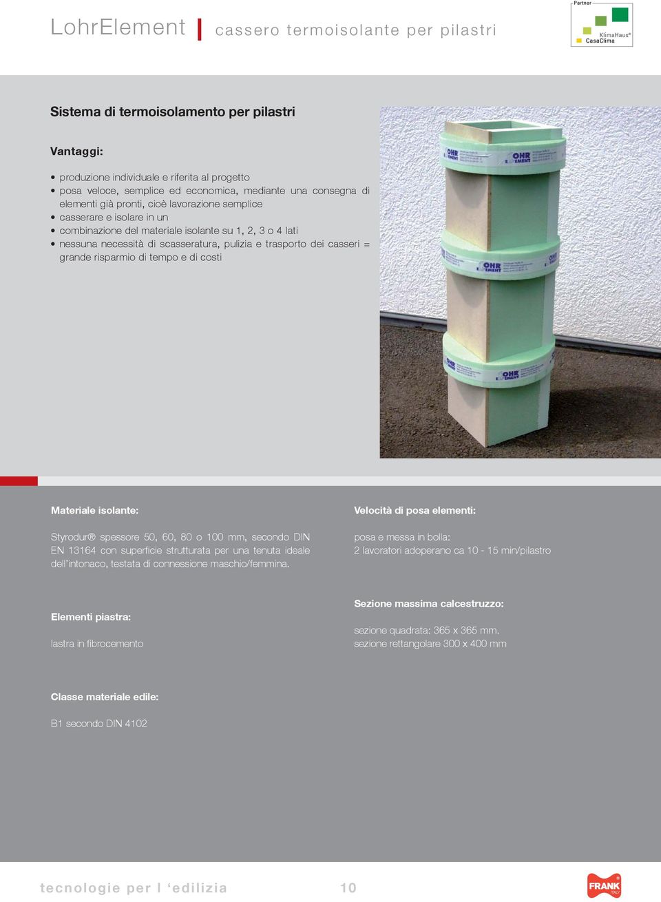 casseri = grande risparmio di tempo e di costi Materiale isolante: Styrodur spessore 50, 60, 80 o 100 mm, secondo DIN EN 13164 con superfi cie strutturata per una tenuta ideale dell intonaco, testata