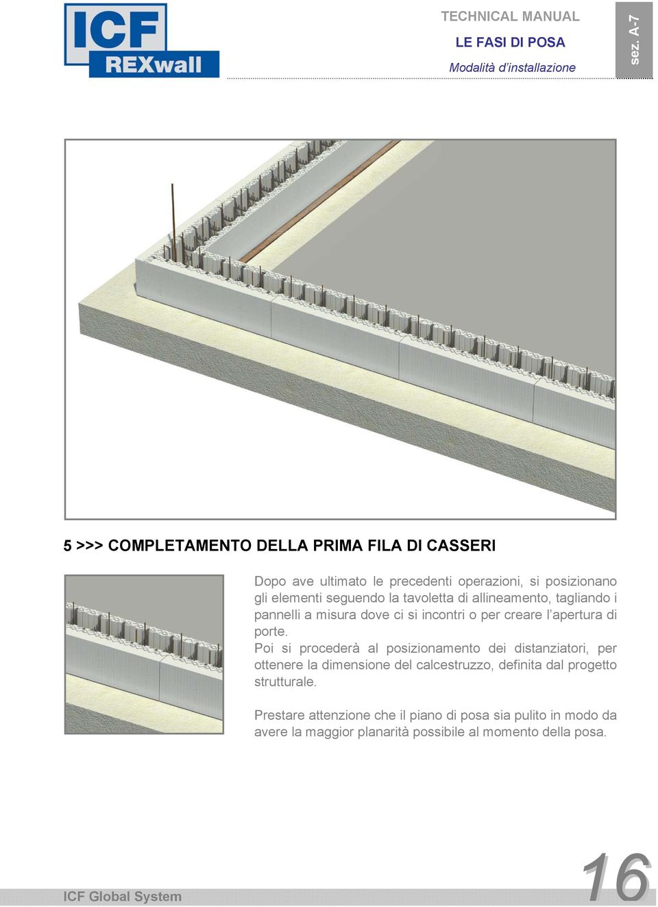 Poi si procederà al posizionamento dei distanziatori, per ottenere la dimensione del calcestruzzo, definita dal progetto