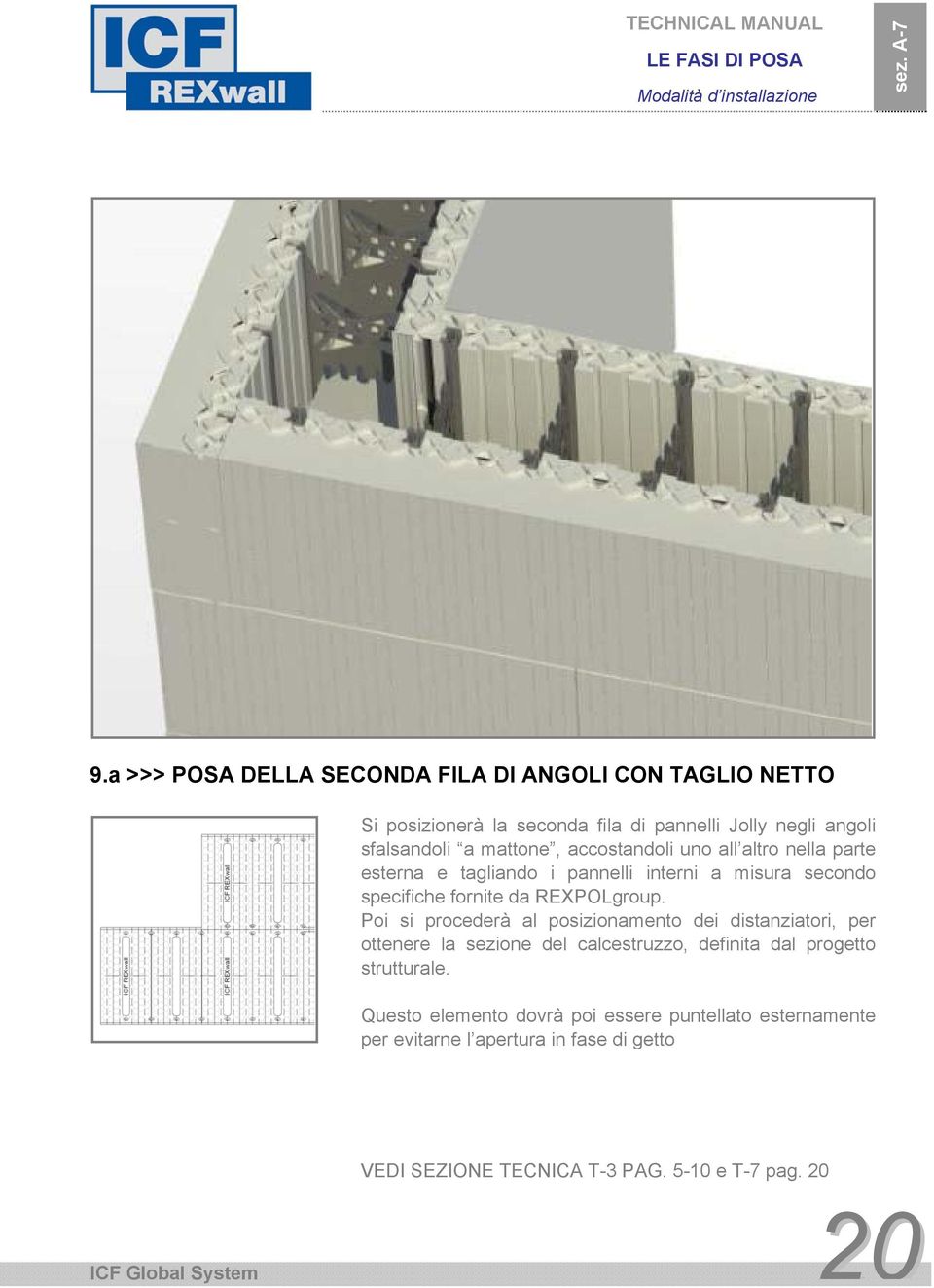 Poi si procederà al posizionamento dei distanziatori, per ottenere la sezione del calcestruzzo, definita dal progetto strutturale.