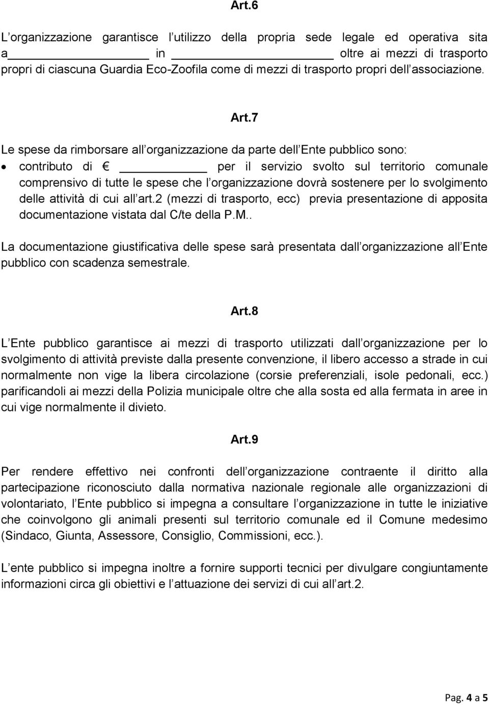 7 Le spese da rimborsare all organizzazione da parte dell Ente pubblico sono: contributo di per il servizio svolto sul territorio comunale comprensivo di tutte le spese che l organizzazione dovrà