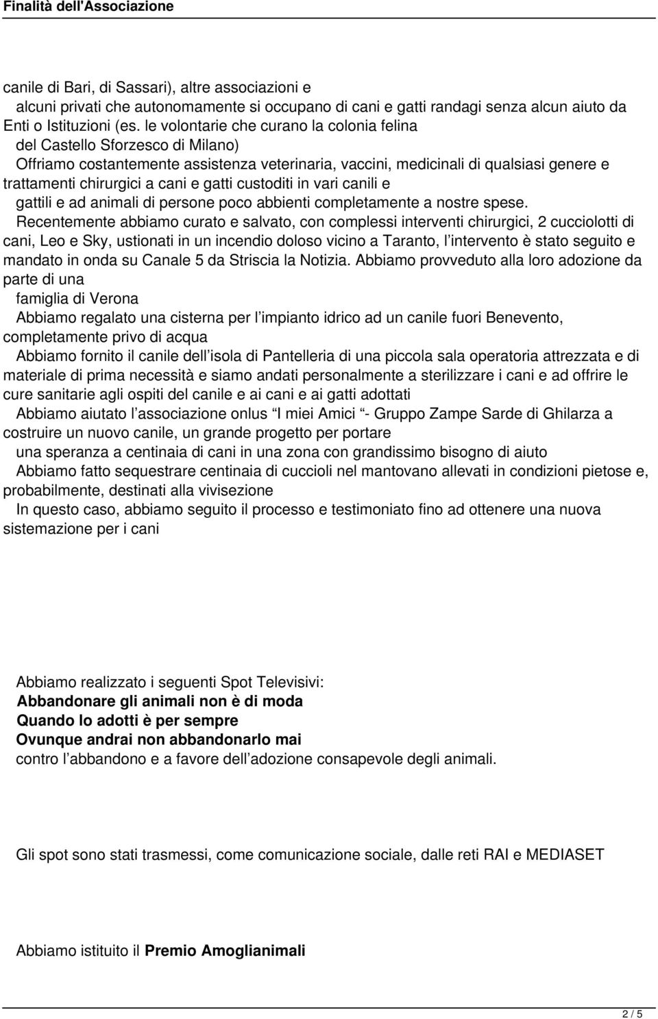 gatti custoditi in vari canili e gattili e ad animali di persone poco abbienti completamente a nostre spese.