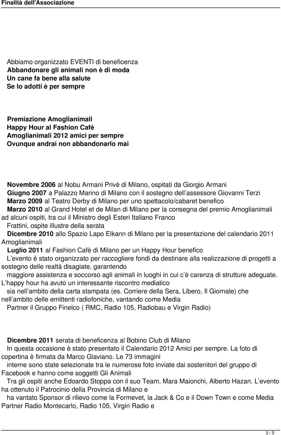 2009 al Teatro Derby di Milano per uno spettacolo/cabaret benefico Marzo 2010 al Grand Hotel et de Milan di Milano per la consegna del premio Amoglianimali ad alcuni ospiti, tra cui il Ministro degli