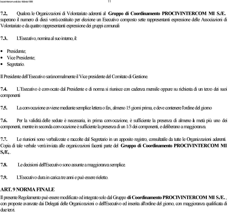 comunali 7.3.. L'Esecutivo, nomina al suo interno, il: Presidente; Vice Presidente; Segretario. Il Presidente dell Esecutivo sarà normalmente il Vice presidente del Comitato di Gestione. 7.4.