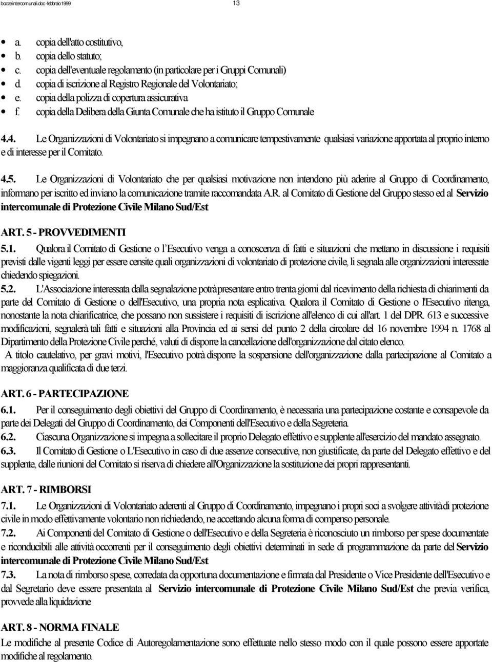 4. Le Organizzazioni di Volontariato si impegnano a comunicare tempestivamente qualsiasi variazione apportata al proprio interno e di interesse per il Comitato. 4.5.