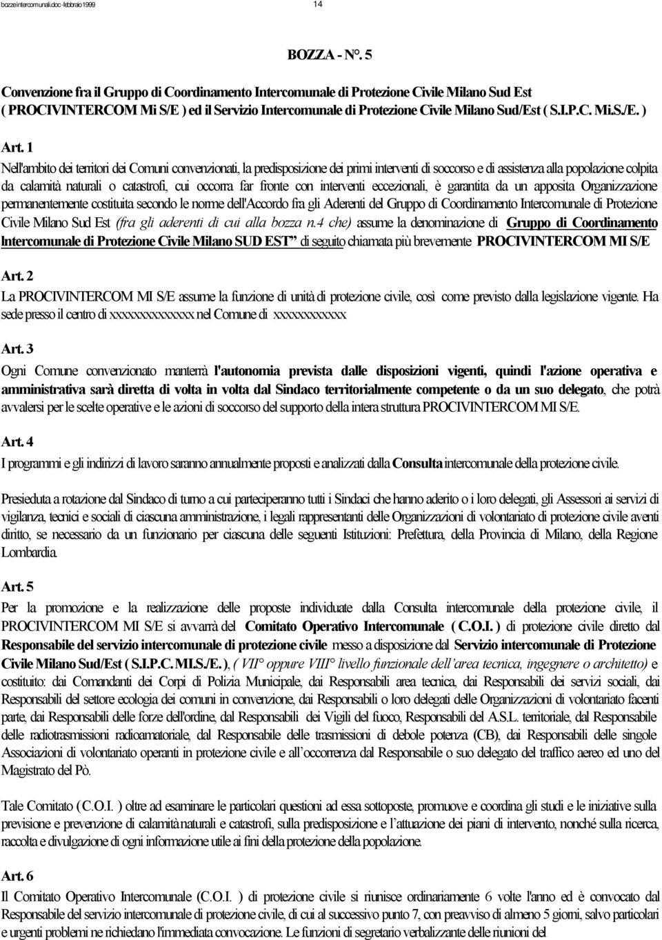 1 Nell'ambito dei territori dei Comuni convenzionati, la predisposizione dei primi interventi di soccorso e di assistenza alla popolazione colpita da calamità naturali o catastrofi, cui occorra far