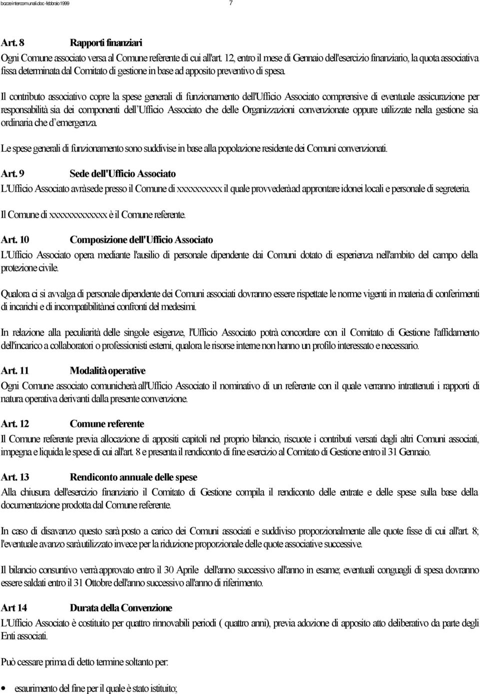 Il contributo associativo copre la spese generali di funzionamento dell'ufficio Associato comprensive di eventuale assicurazione per responsabilità sia dei componenti dell Ufficio Associato che delle