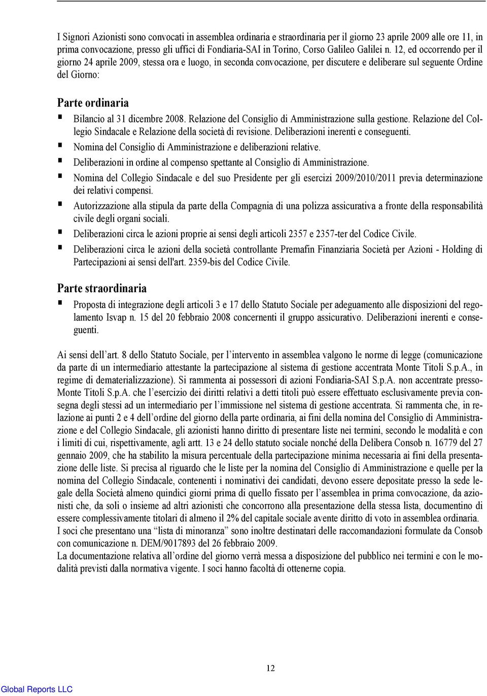 12, ed occorrendo per il giorno 24 aprile 2009, stessa ora e luogo, in seconda convocazione, per discutere e deliberare sul seguente Ordine del Giorno: Parte ordinaria Bilancio al 31 dicembre 2008.