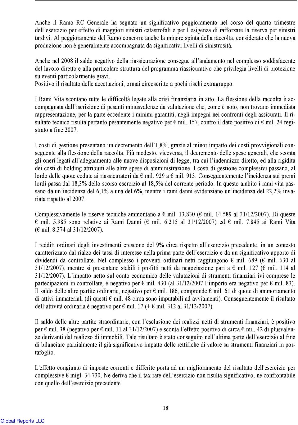 Al peggioramento del Ramo concorre anche la minore spinta della raccolta, considerato che la nuova produzione non è generalmente accompagnata da significativi livelli di sinistrosità.