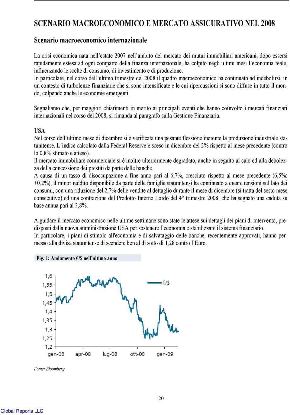 In particolare, nel corso dell ultimo trimestre del 2008 il quadro macroeconomico ha continuato ad indebolirsi, in un contesto di turbolenze finanziarie che si sono intensificate e le cui