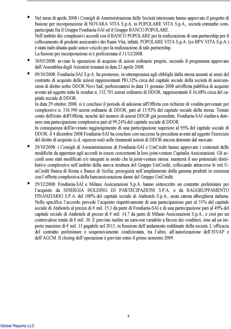 p.A.) è stata individuata quale unico veicolo per la realizzazione di tale partnership. La fusione per incorporazione si è perfezionata il 31/12/2008.