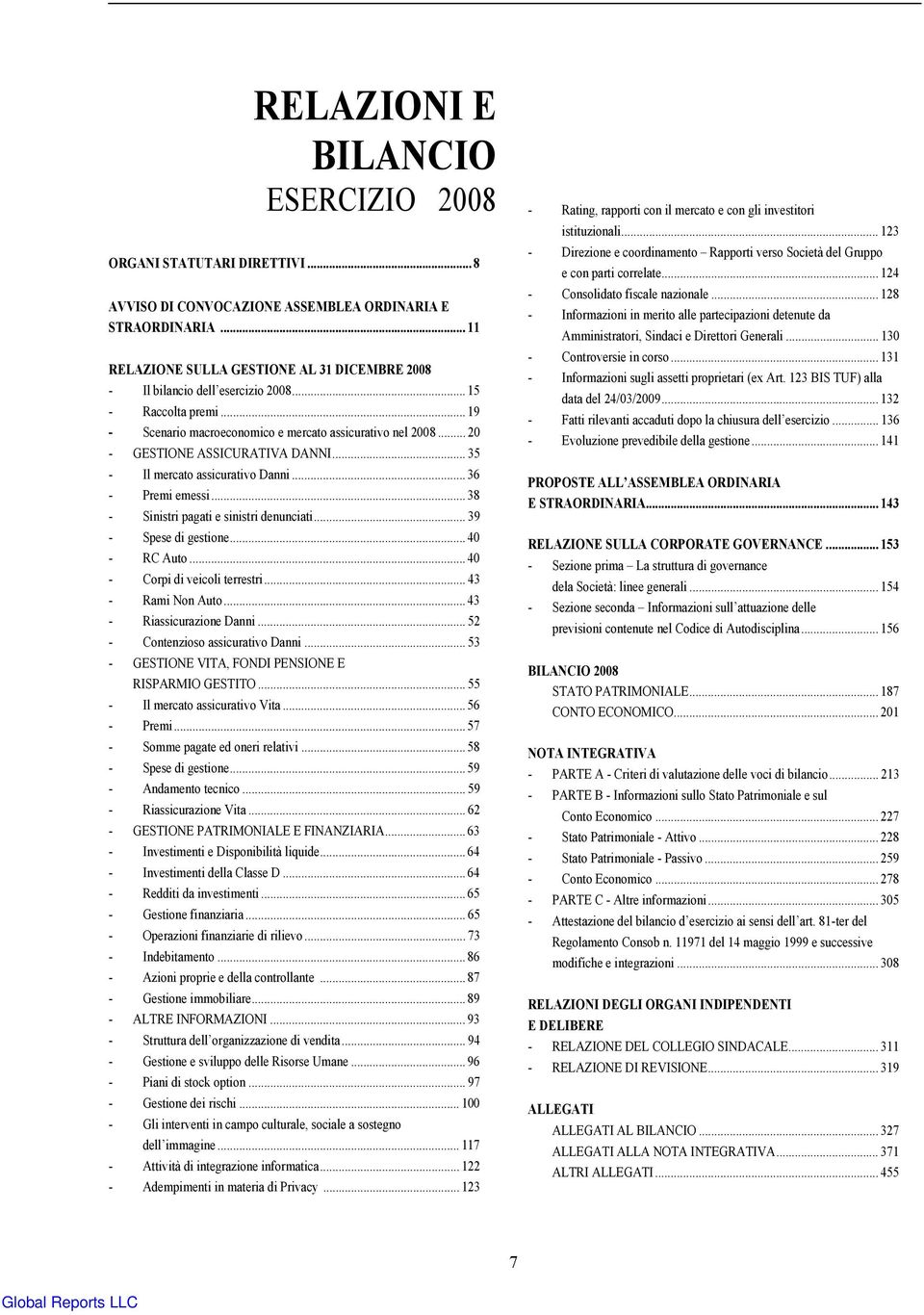 .. 20 - GESTIONE ASSICURATIVA DANNI... 35 - Il mercato assicurativo Danni... 36 - Premi emessi... 38 - Sinistri pagati e sinistri denunciati... 39 - Spese di gestione... 40 - RC Auto.