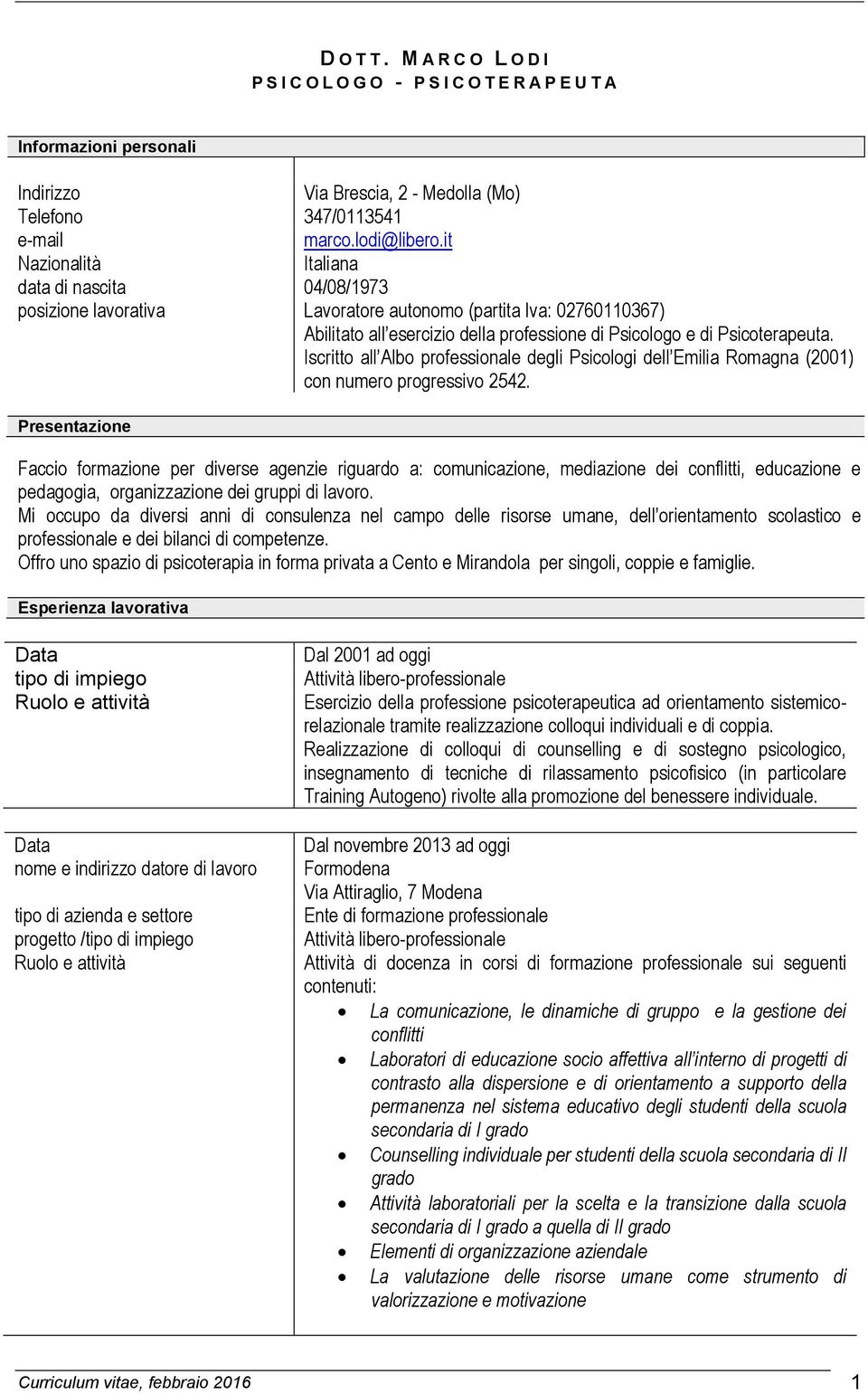Iscritto all Albo professionale degli Psicologi dell Emilia Romagna (2001) con numero progressivo 2542.