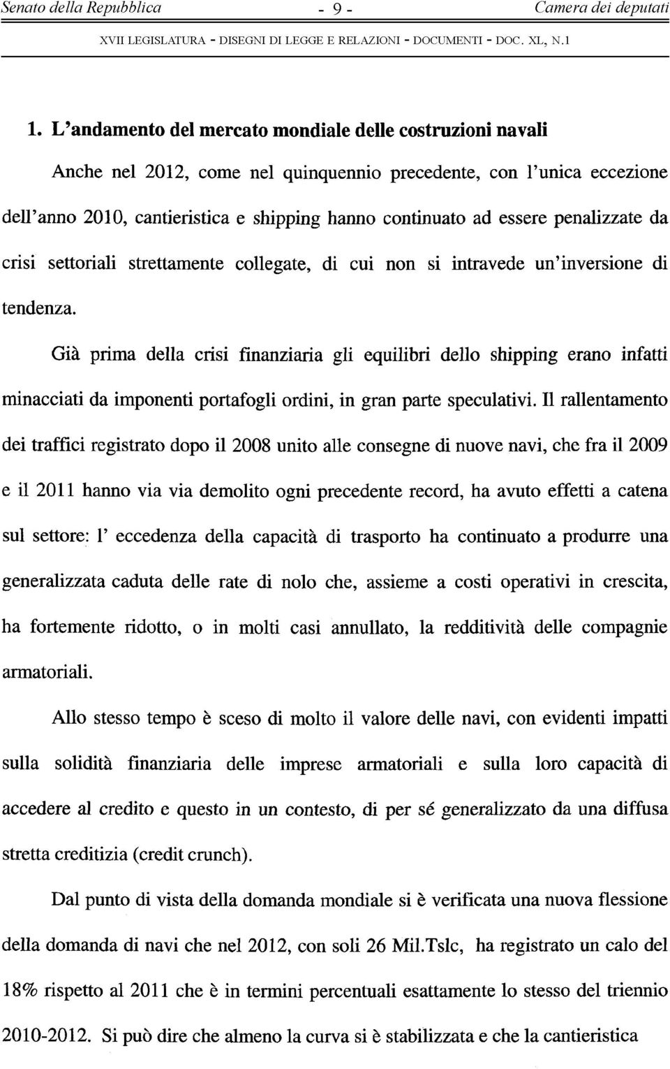 penalizzate da crisi settoriali strettamente collegate, di cui non si intravede un inversione di tendenza.