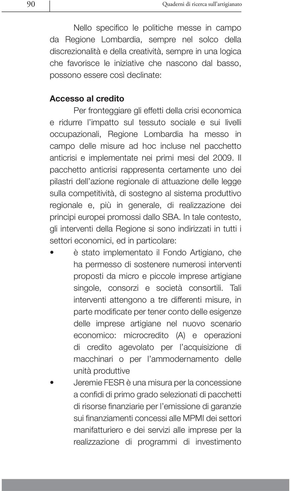 livelli occupazionali, Regione Lombardia ha messo in campo delle misure ad hoc incluse nel pacchetto anticrisi e implementate nei primi mesi del 2009.