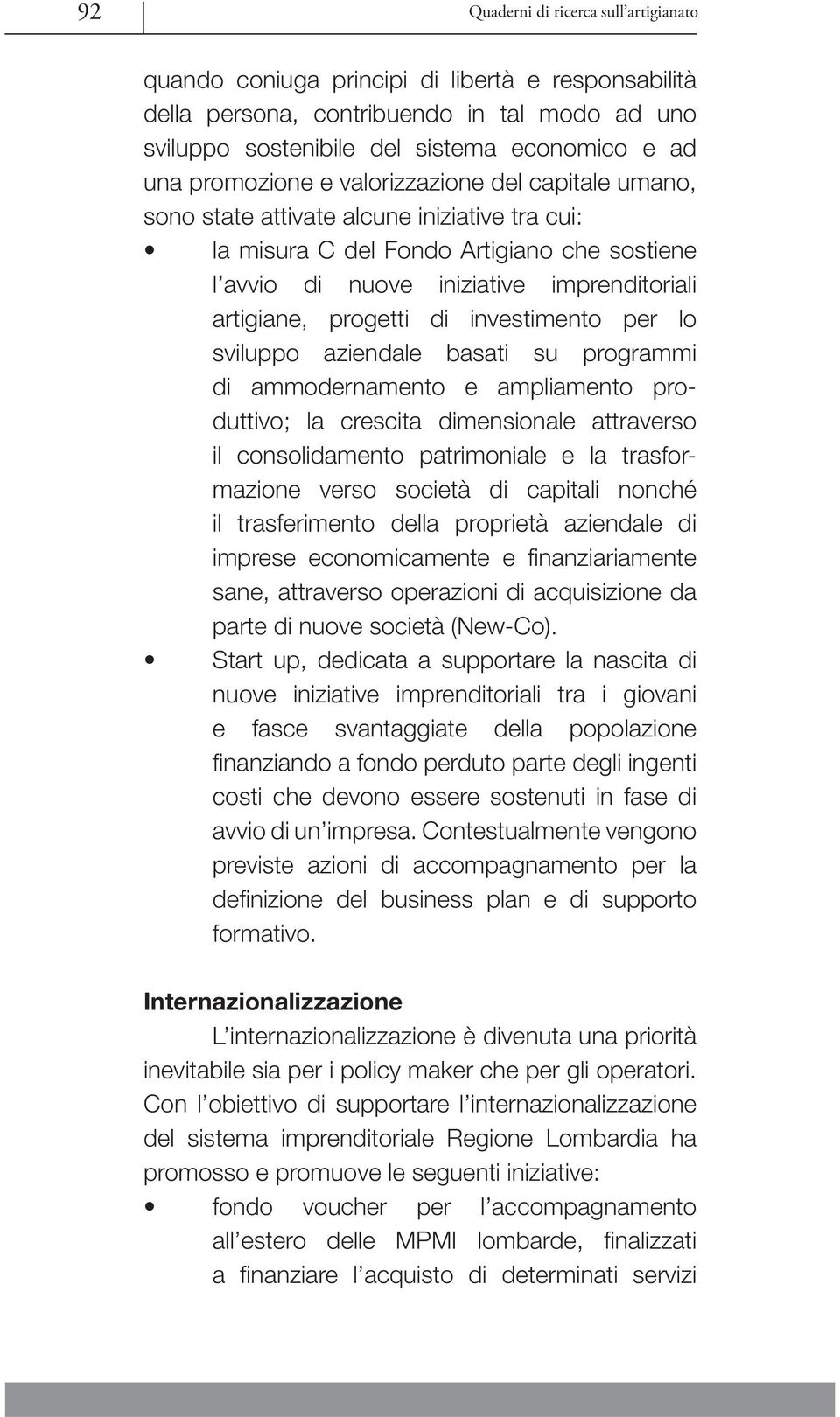 progetti di investimento per lo sviluppo aziendale basati su programmi di ammodernamento e ampliamento produttivo; la crescita dimensionale attraverso il consolidamento patrimoniale e la