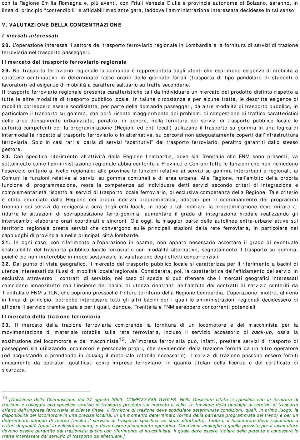 L operazione interessa il settore del trasporto ferroviario regionale in Lombardia e la fornitura di servizi di trazione ferroviaria nel trasporto passeggeri.