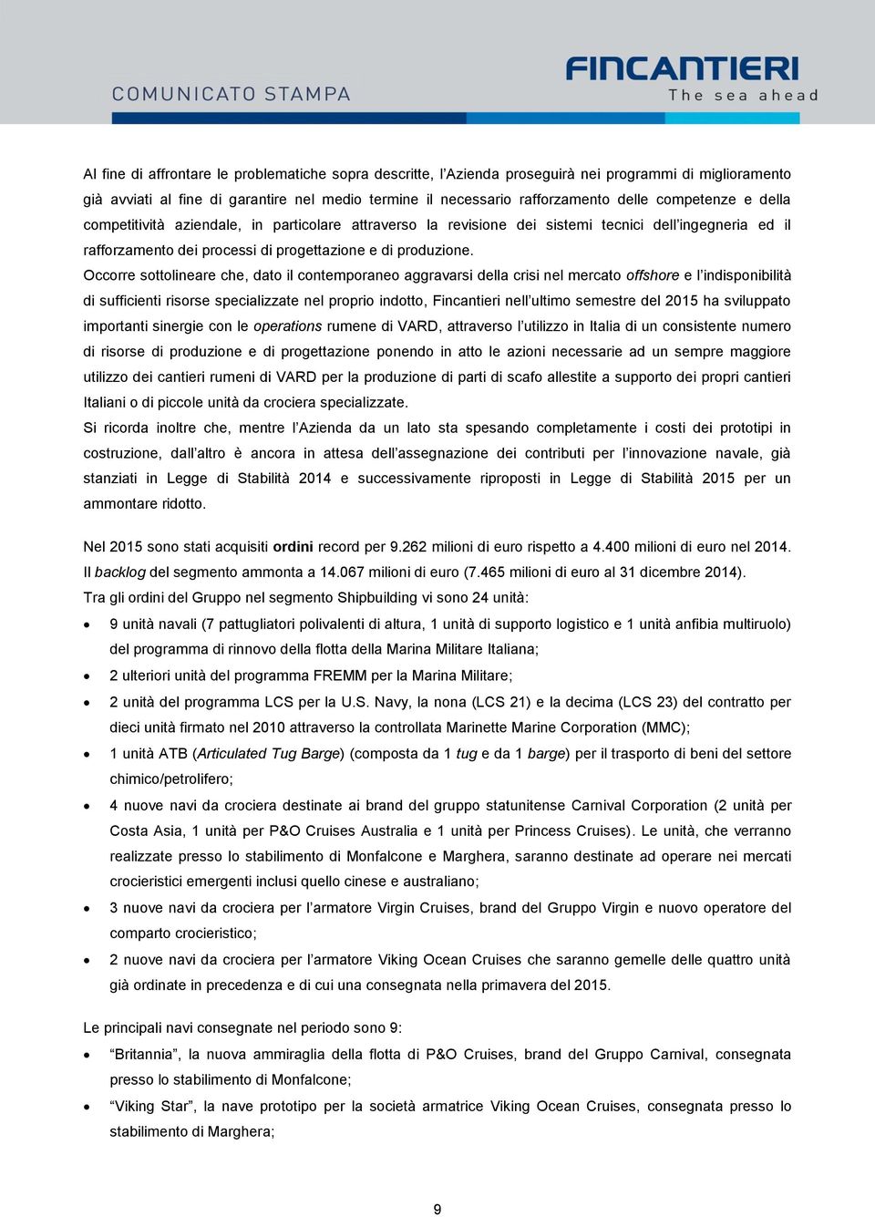 Occorre sottolineare che, dato il contemporaneo aggravarsi della crisi nel mercato offshore e l indisponibilità di sufficienti risorse specializzate nel proprio indotto, Fincantieri nell ultimo