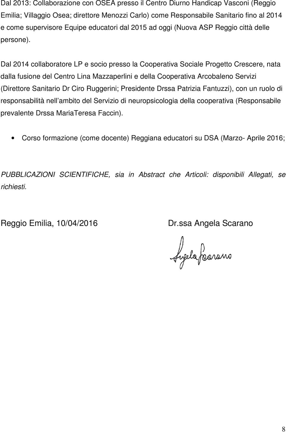 Dal 2014 collaboratore LP e socio presso la Cooperativa Sociale Progetto Crescere, nata dalla fusione del Centro Lina Mazzaperlini e della Cooperativa Arcobaleno Servizi (Direttore Sanitario Dr Ciro