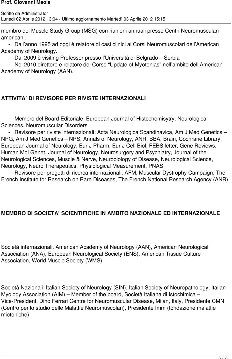 - Dal 2009 è visiting Professor presso l Università di Belgrado Serbia - Nel 2010 direttore e relatore del Corso Update of Myotonias nell ambito dell American Academy of Neurology (AAN).