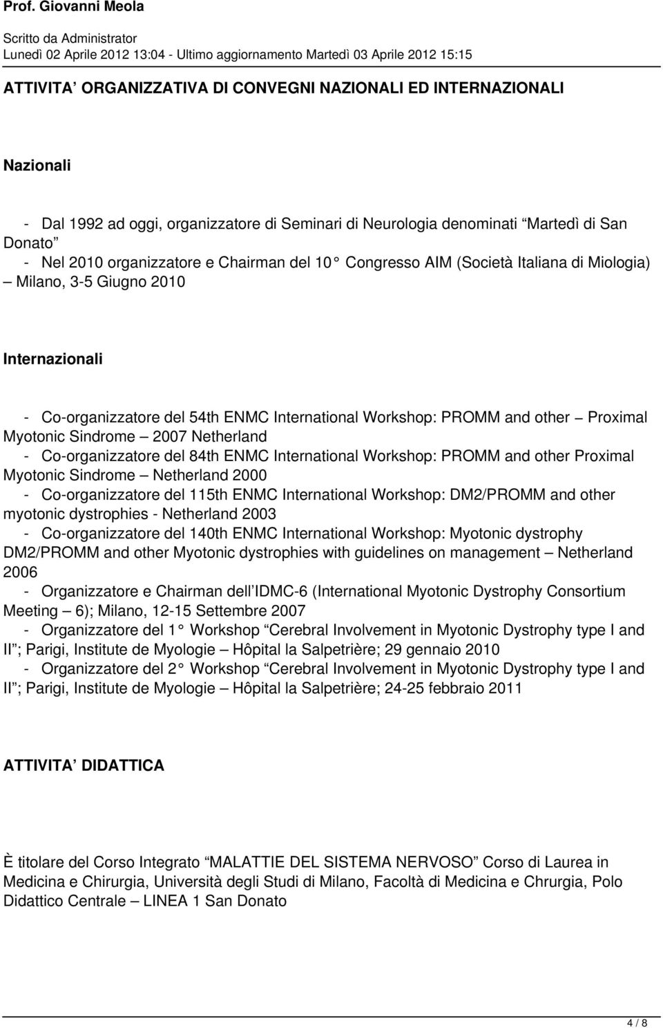 2007 Netherland - Co-organizzatore del 84th ENMC International Workshop: PROMM and other Proximal Myotonic Sindrome Netherland 2000 - Co-organizzatore del 115th ENMC International Workshop: DM2/PROMM