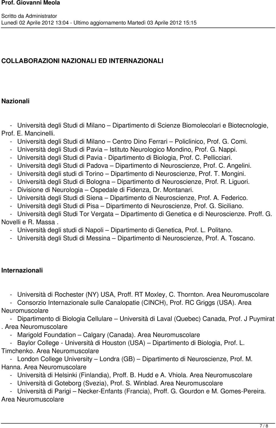 - Università degli Studi di Pavia - Dipartimento di Biologia, Prof. C. Pellicciari. - Università degli Studi di Padova Dipartimento di Neuroscienze, Prof. C. Angelini.