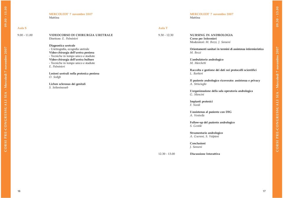 unico e stadiate E. Palminteri Lesioni uretrali nella protesica peniena O. Sedigh Lichen sclerosus dei genitali S. Soltaninassab 9.30-12.30 NURSING IN ANDROLOGIA Corso per Infermieri Moderatori: M.