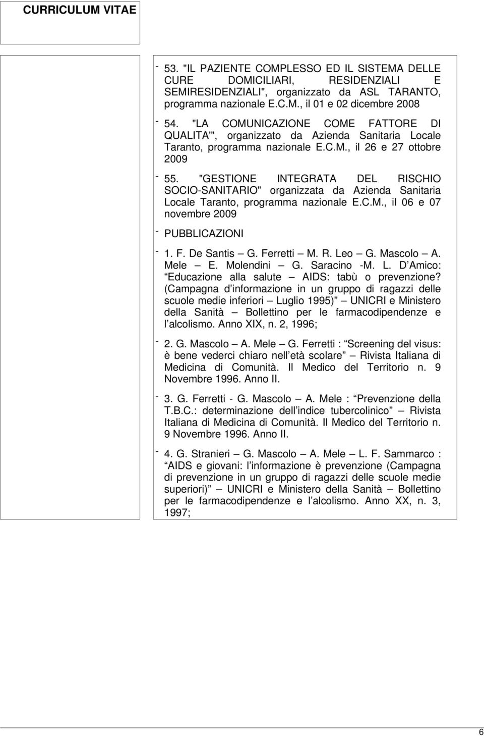 "GESTIONE INTEGRATA DEL RISCHIO SOCIO-SANITARIO" organizzata da Azienda Sanitaria Locale Taranto, programma nazionale E.C.M., il 06 e 07 novembre 2009 - PUBBLICAZIONI - 1. F. De Santis G. Ferretti M.