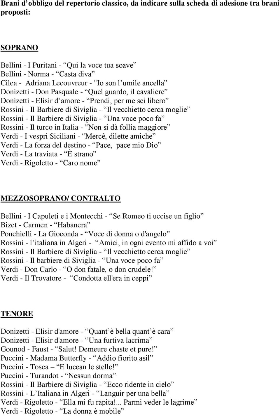 cerca moglie Rossini - Il Barbiere di Siviglia - Una voce poco fa Rossini - Il turco in Italia - Non si dà follia maggiore Verdi - I vespri Siciliani - Mercè, dilette amiche Verdi - La forza del