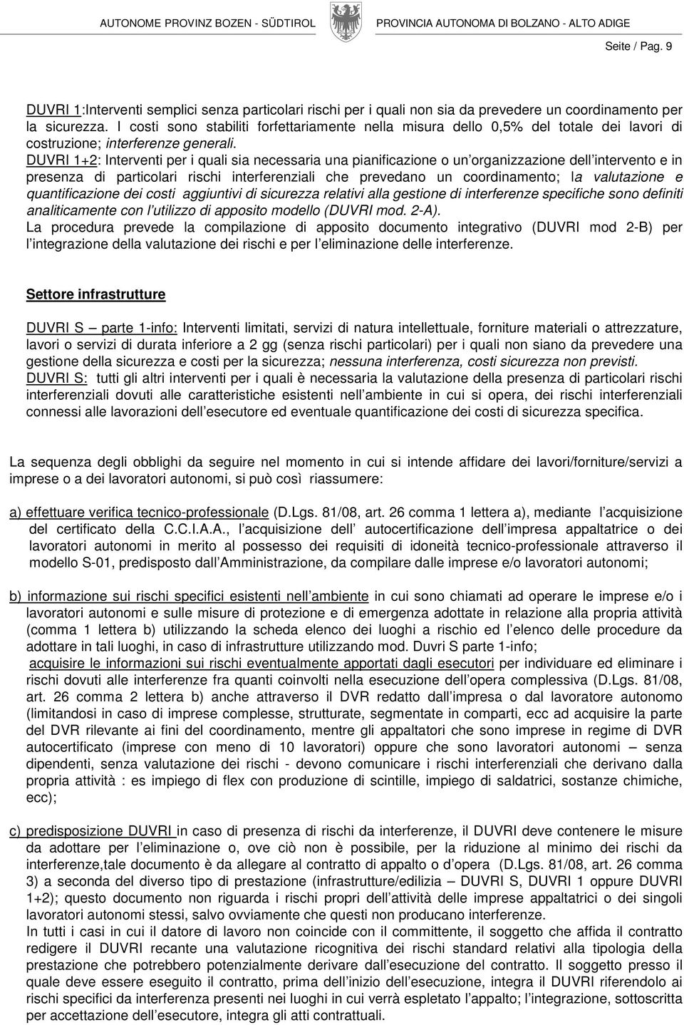 DUVRI 1+2: Interventi per i quali sia necessaria una pianificazione o un organizzazione dell intervento e in presenza di particolari rischi interferenziali che prevedano un coordinamento; la