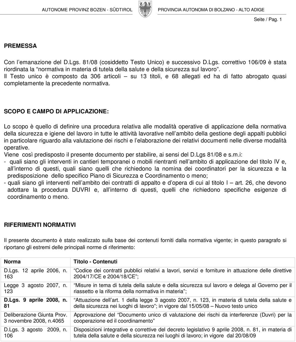 SCOPO E CAMPO DI APPLICAZIONE: Lo scopo è quello di definire una procedura relativa alle modalità operative di applicazione della normativa della sicurezza e igiene del lavoro in tutte le attività