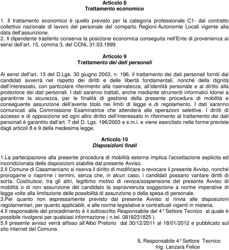 assunzione. 2. Il dipendente trasferito conserva la posizione economica conseguita nell Ente di provenienza ai sensi dell art. 15, comma 3, del CCNL 31.03.1999.