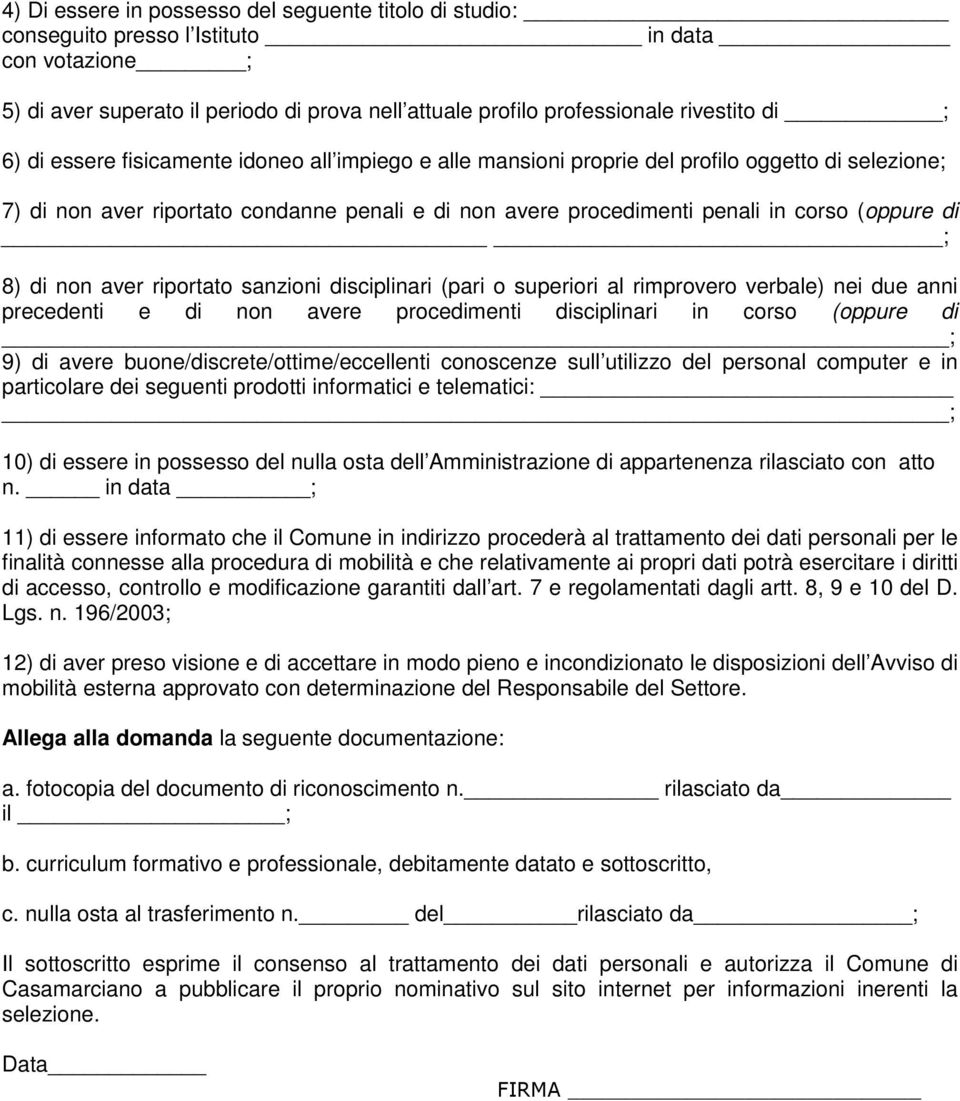 8) di non aver riportato sanzioni disciplinari (pari o superiori al rimprovero verbale) nei due anni precedenti e di non avere procedimenti disciplinari in corso (oppure di ; 9) di avere