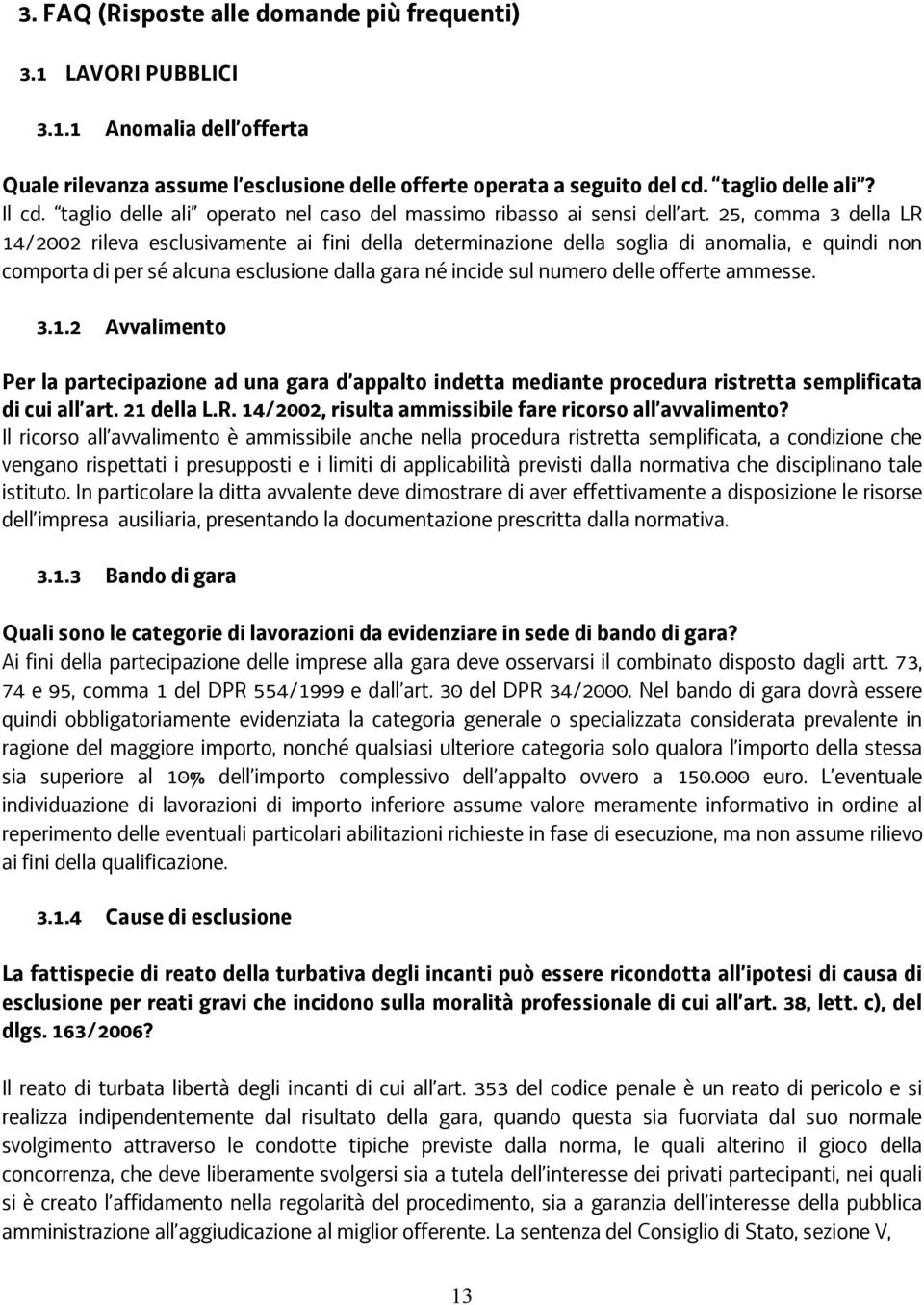 25, comma 3 della LR 14/2002 rileva esclusivamente ai fini della determinazione della soglia di anomalia, e quindi non comporta di per sé alcuna esclusione dalla gara né incide sul numero delle