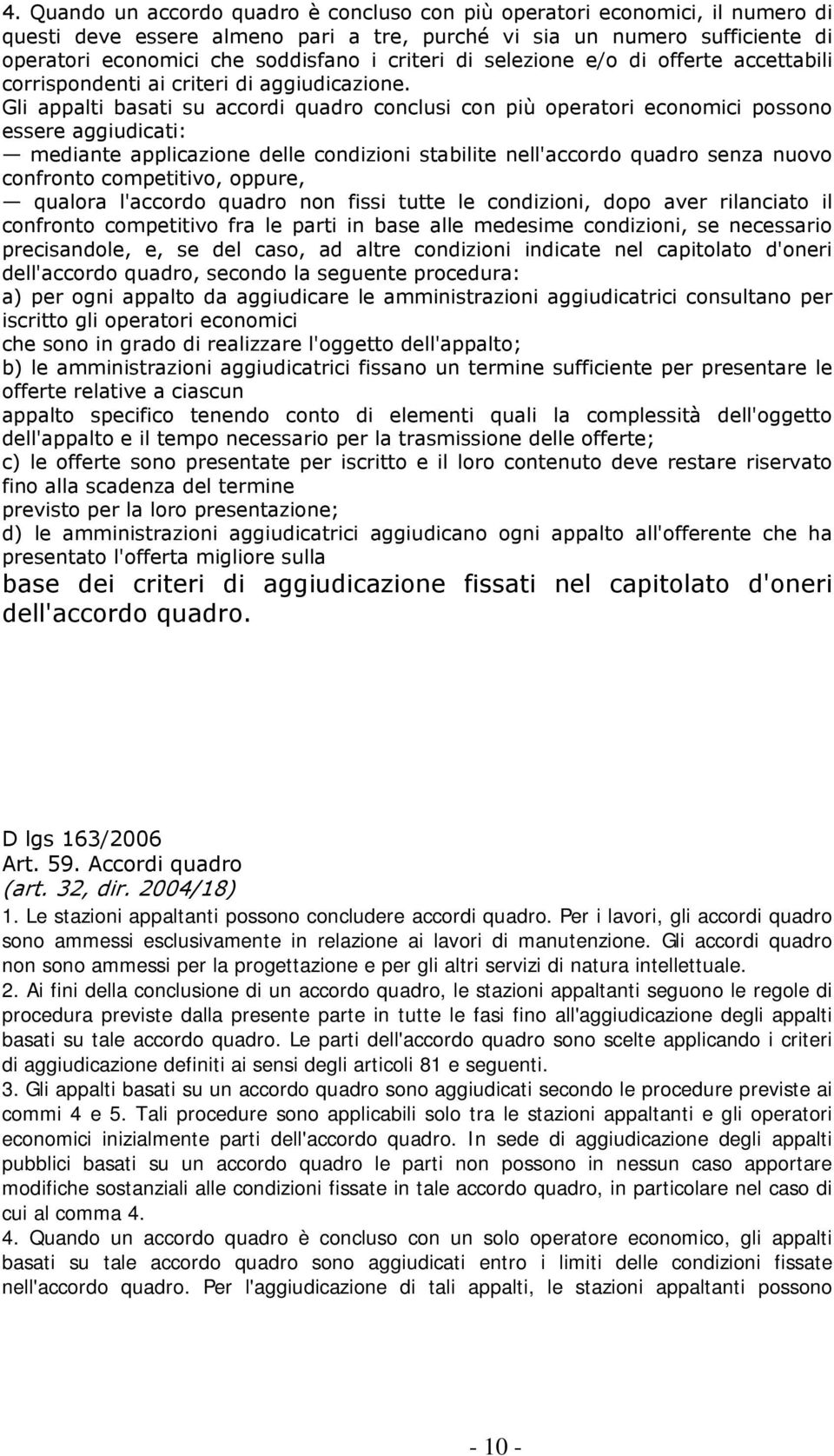 Gli appalti basati su accordi quadro conclusi con più operatori economici possono essere aggiudicati: mediante applicazione delle condizioni stabilite nell'accordo quadro senza nuovo confronto