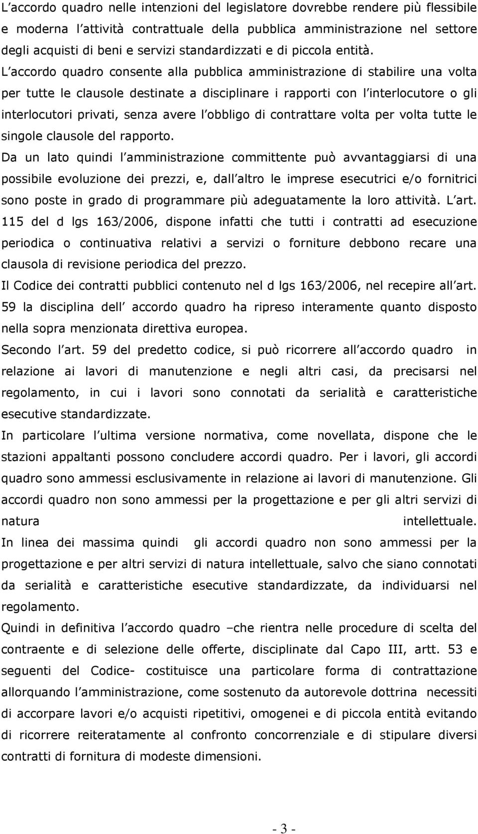 L accordo quadro consente alla pubblica amministrazione di stabilire una volta per tutte le clausole destinate a disciplinare i rapporti con l interlocutore o gli interlocutori privati, senza avere l