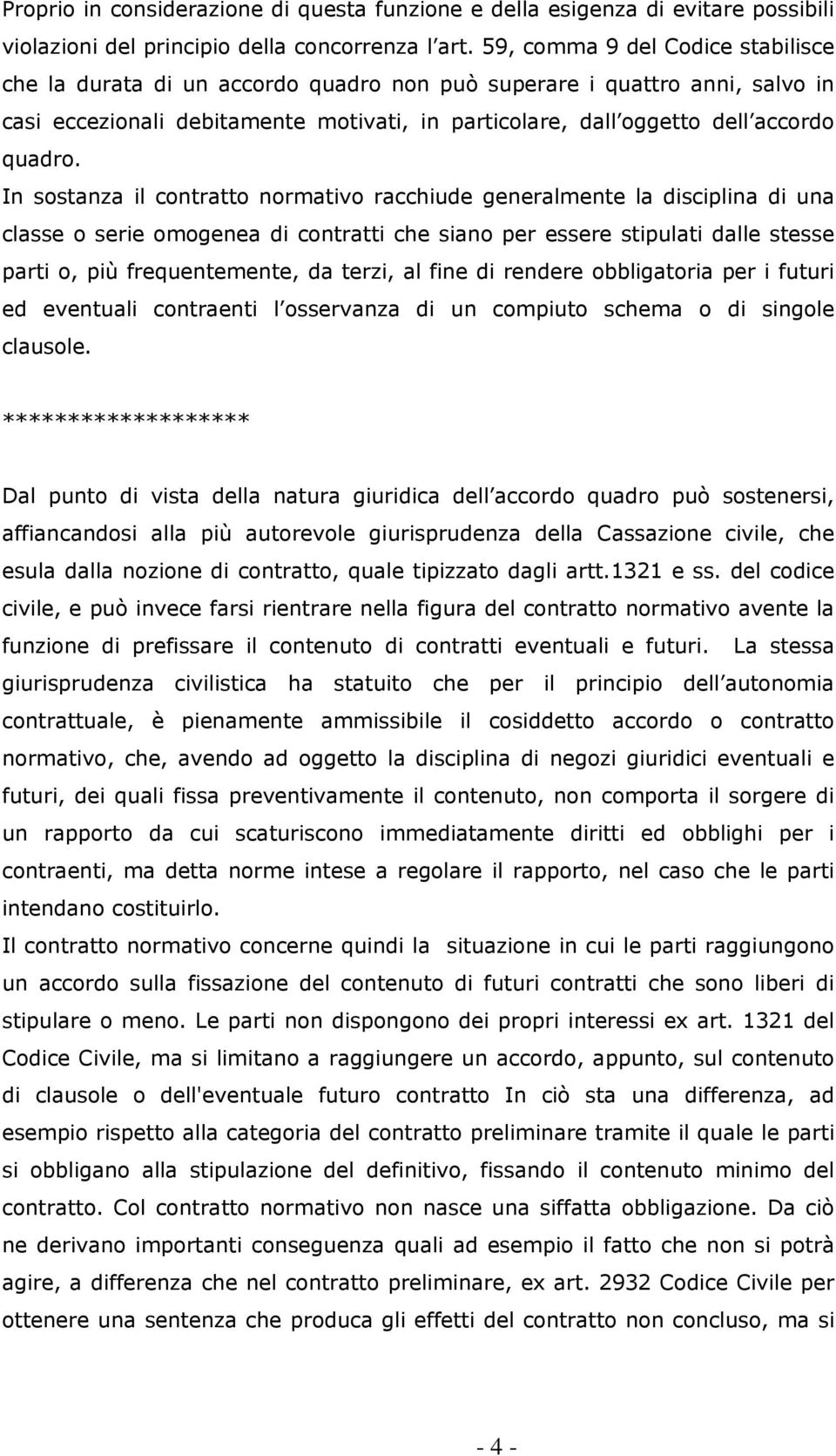 In sostanza il contratto normativo racchiude generalmente la disciplina di una classe o serie omogenea di contratti che siano per essere stipulati dalle stesse parti o, più frequentemente, da terzi,