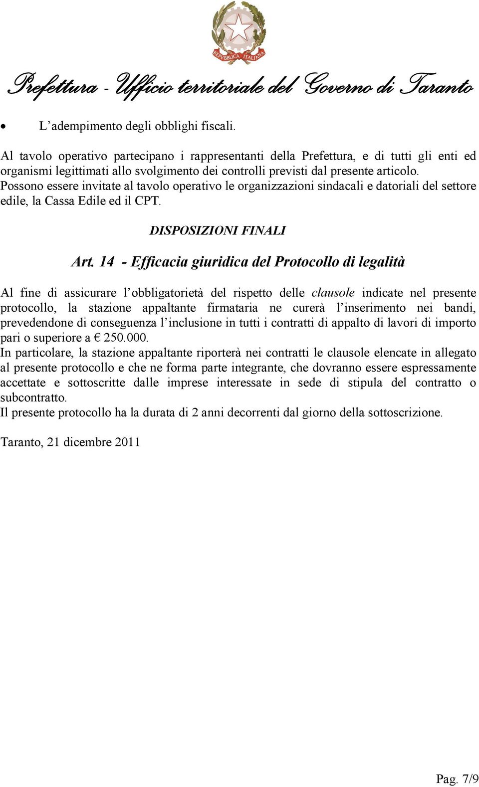 Possono essere invitate al tavolo operativo le organizzazioni sindacali e datoriali del settore edile, la Cassa Edile ed il CPT. DISPOSIZIONI FINALI Art.