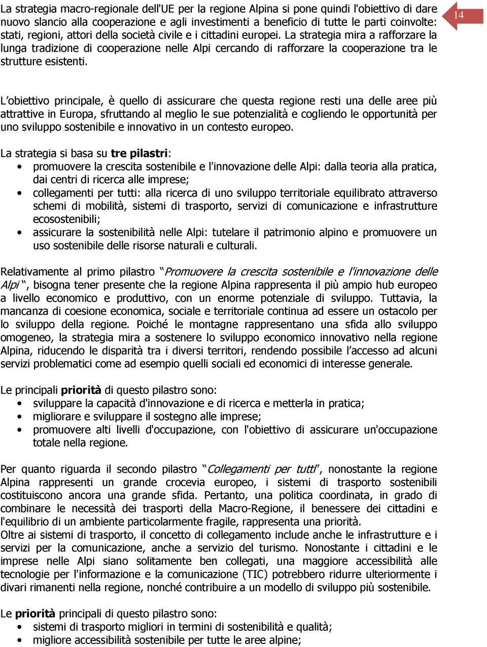 La strategia mira a rafforzare la lunga tradizione di cooperazione nelle Alpi cercando di rafforzare la cooperazione tra le strutture esistenti.