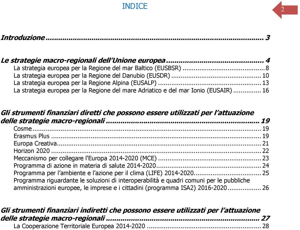 .. 13 La strategia europea per la Regione del mare Adriatico e del mar Ionio (EUSAIR).