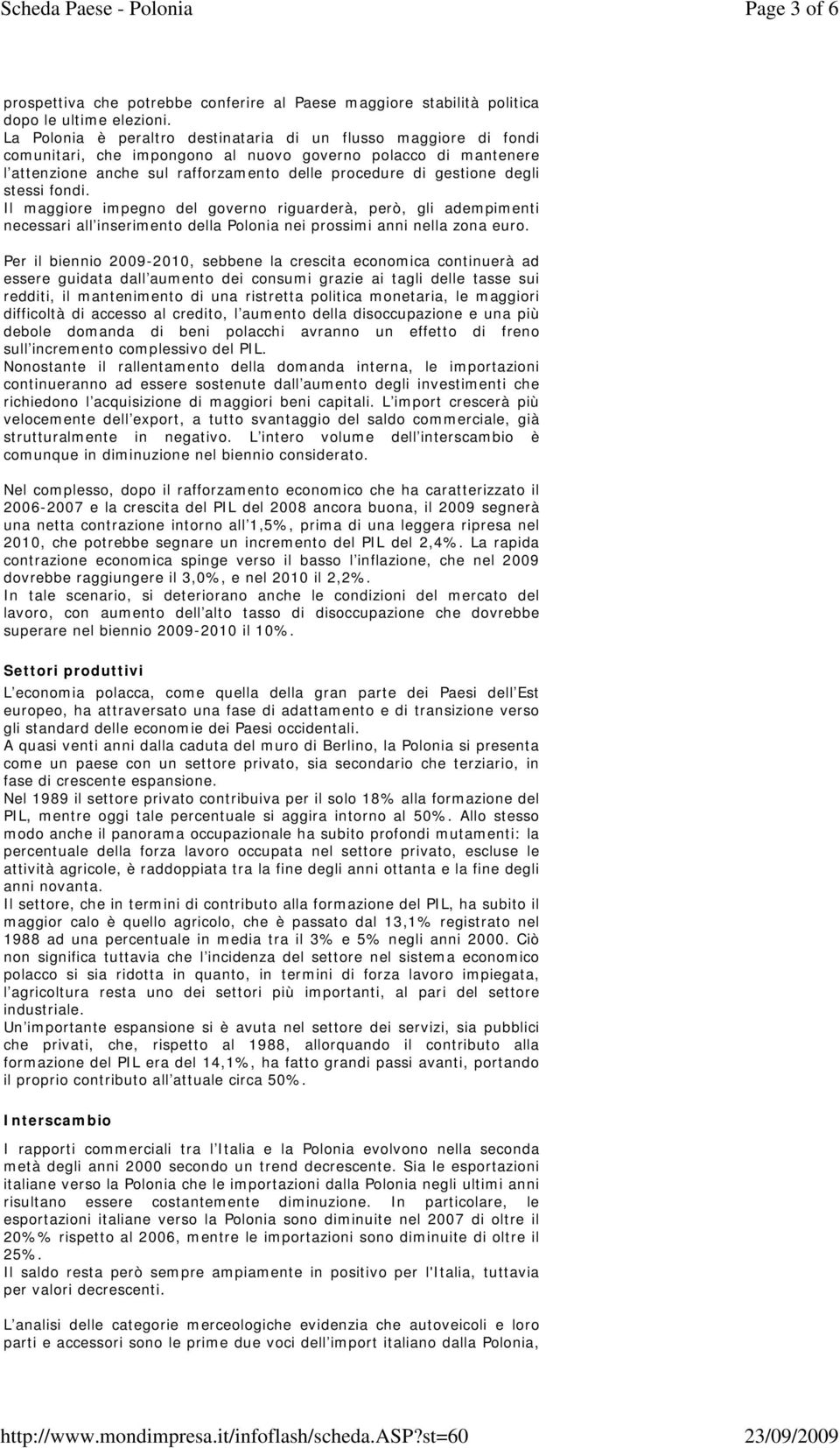 degli stessi fondi. Il maggiore impegno del governo riguarderà, però, gli adempimenti necessari all inserimento della Polonia nei prossimi anni nella zona euro.