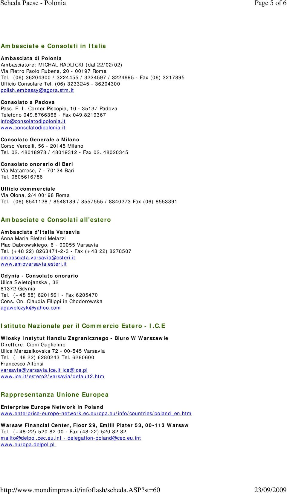 Corner Piscopia, 10-35137 Padova Telefono 049.8766366 - Fax 049.8219367 info@consolatodipolonia.it www.consolatodipolonia.it Consolato Generale a Milano Corso Vercelli, 56-20145 Milano Tel. 02.
