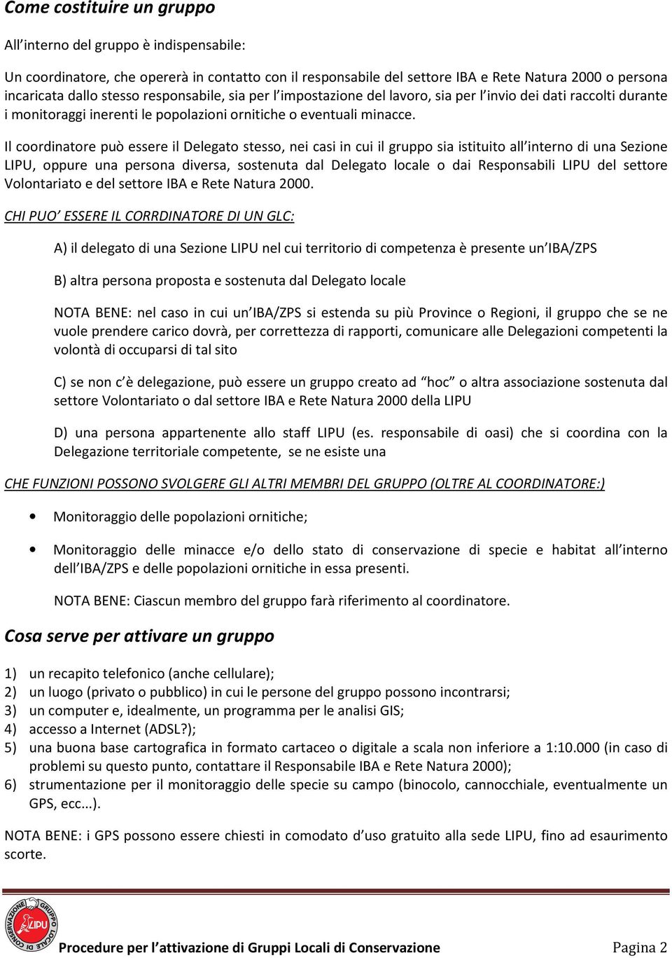 Il coordinatore può essere il Delegato stesso, nei casi in cui il gruppo sia istituito all interno di una Sezione LIPU, oppure una persona diversa, sostenuta dal Delegato locale o dai Responsabili